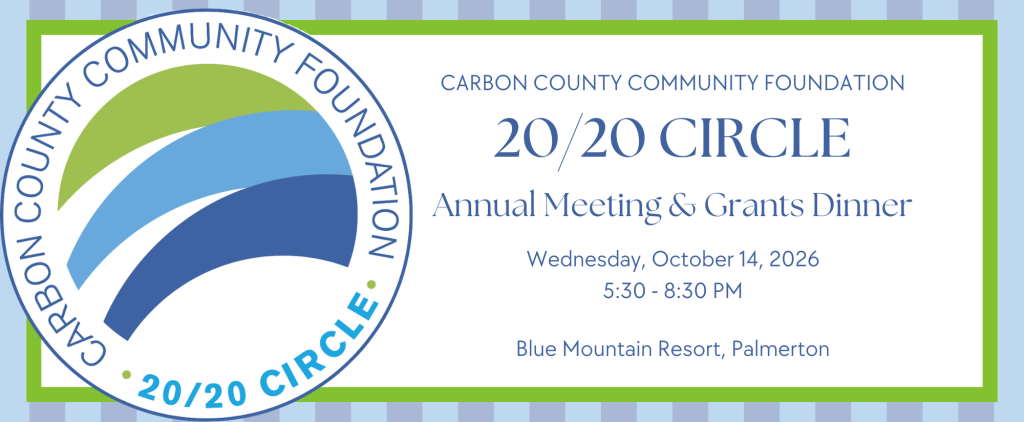 2020 Circle Save the Date (2026) Save the Date: 20/20 Circle Annual Meeting & Grants Dinner, October 15, 2025, 6:00–8:30 PM, Blue Mountain Resort, Palmerton.